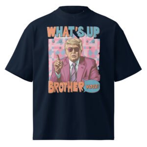 What's Up Brother Trump Vote || Unisex organic oversized high neck t-shirt